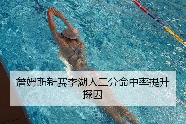 詹姆斯新赛季湖人三分命中率提升探因（qiedingjing）